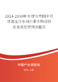 2024-2030年全球與中國半導體激光冷水機行業(yè)市場調研及發(fā)展前景預測報告