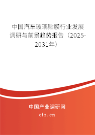 中國汽車玻璃貼膜行業發展調研與前景趨勢報告（2025-2031年）