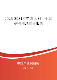 2025-2031年中國pc料行業調研與市場前景報告