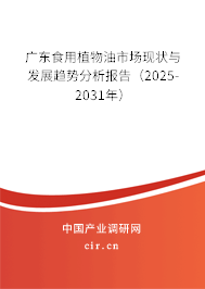 廣東食用植物油市場(chǎng)現(xiàn)狀與發(fā)展趨勢(shì)分析報(bào)告（2025-2031年）