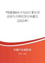 中國同軸水冷電纜行業(yè)現(xiàn)狀調(diào)研與市場前景分析報告（2025年）