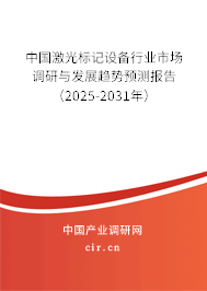 中國激光標記設備行業市場調研與發展趨勢預測報告（2025-2031年）
