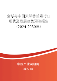 全球與中國天然香蘭素行業現狀及發展趨勢預測報告（2024-2030年）