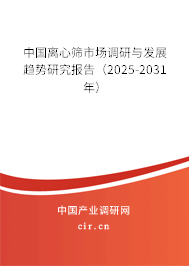 中國離心篩市場調研與發展趨勢研究報告（2025-2031年）