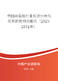 中國絲氨酸行業現狀分析與前景趨勢預測報告（2025-2031年）