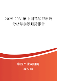 2025-2031年中國鎢酸鉀市場分析與前景趨勢報告