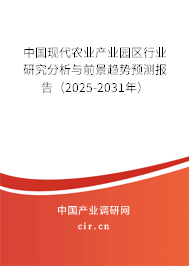 中國現(xiàn)代農(nóng)業(yè)產(chǎn)業(yè)園區(qū)行業(yè)研究分析與前景趨勢預(yù)測報(bào)告（2025-2031年）