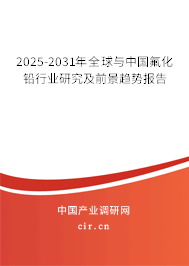 2025-2031年全球與中國氟化鉛行業研究及前景趨勢報告
