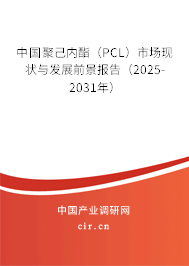 中國聚己內酯（PCL）市場現狀與發展前景報告（2025-2031年）