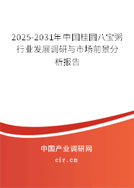 2025-2031年中國桂圓八寶粥行業(yè)發(fā)展調(diào)研與市場前景分析報告