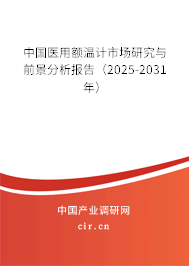 中國(guó)醫(yī)用額溫計(jì)市場(chǎng)研究與前景分析報(bào)告（2025-2031年）