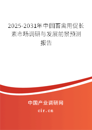 2025-2031年中國畜禽用促長素市場調研與發展前景預測報告