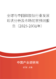 全球與中國磷酸鈦行業發展現狀分析及市場前景預測報告（2025-2031年）