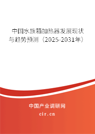 中國水族箱加熱器發展現狀與趨勢預測（2025-2031年）