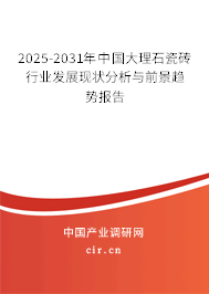 2025-2031年中國大理石瓷磚行業(yè)發(fā)展現(xiàn)狀分析與前景趨勢報告