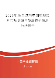 2025年版全球與中國電視芯片市場調研與發展趨勢預測分析報告