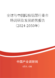 全球與中國陽極鋁箔行業市場調研及發展趨勢報告（2024-2030年）