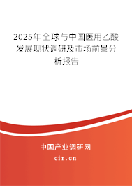 2025年全球與中國醫用乙酸發展現狀調研及市場前景分析報告
