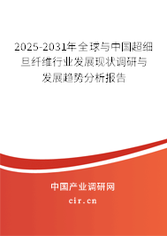 2025-2031年全球與中國超細旦纖維行業發展現狀調研與發展趨勢分析報告