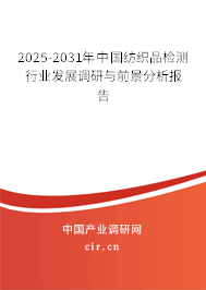 2025-2031年中國紡織品檢測行業發展調研與前景分析報告