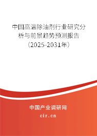 中國高溫除油劑行業研究分析與前景趨勢預測報告（2025-2031年）