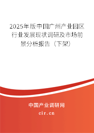 2025年版中國廣州產業園區行業發展現狀調研及市場前景分析報告（下架）
