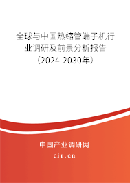 全球與中國(guó)熱縮管端子機(jī)行業(yè)調(diào)研及前景分析報(bào)告（2024-2030年）