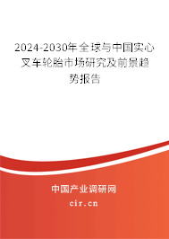 2024-2030年全球與中國實心叉車輪胎市場研究及前景趨勢報告