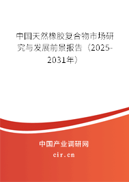 中國天然橡膠復合物市場研究與發(fā)展前景報告（2025-2031年）