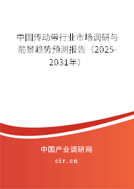 中國傳動帶行業市場調研與前景趨勢預測報告（2025-2031年）