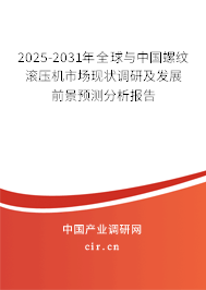2025-2031年全球與中國螺紋滾壓機市場現狀調研及發展前景預測分析報告