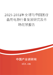 2025-2031年全球與中國醫療備用電源行業發展研究及市場前景報告
