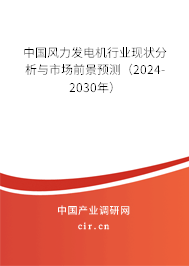 中國風力發電機行業現狀分析與市場前景預測（2024-2030年）