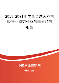 2025-2031年中國合成天然橡膠行業研究分析與前景趨勢報告