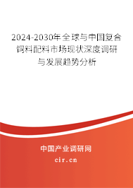 2024-2030年全球與中國(guó)復(fù)合飼料配料市場(chǎng)現(xiàn)狀深度調(diào)研與發(fā)展趨勢(shì)分析