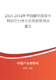2025-2031年中國偏釩酸銨市場研究分析與前景趨勢預測報告
